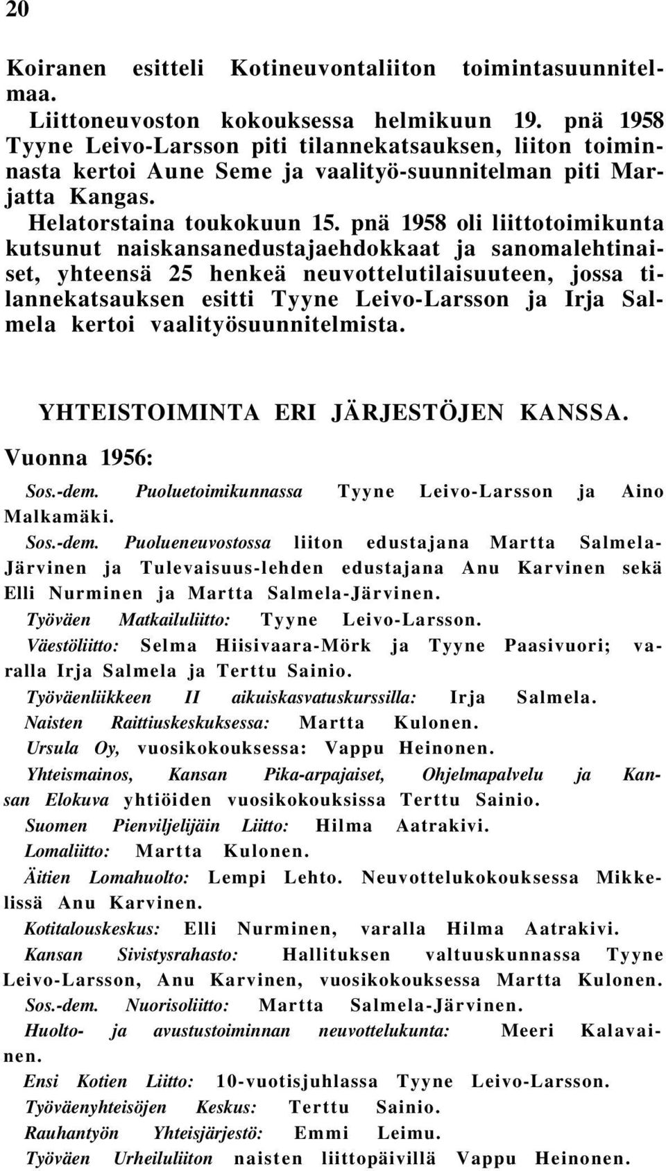 pnä 1958 oli liittotoimikunta kutsunut naiskansanedustajaehdokkaat ja sanomalehtinaiset, yhteensä 25 henkeä neuvottelutilaisuuteen, jossa tilannekatsauksen esitti Tyyne Leivo-Larsson ja Irja Salmela