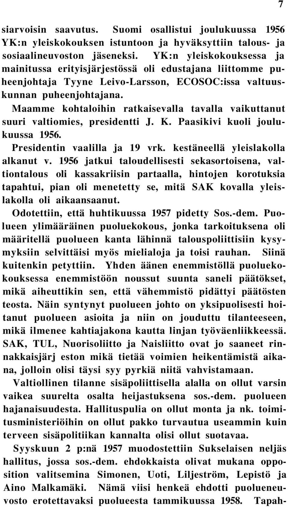 Maamme kohtaloihin ratkaisevalla tavalla vaikuttanut suuri valtiomies, presidentti J. K. Paasikivi kuoli joulukuussa 1956. Presidentin vaalilla ja 19 vrk. kestäneellä yleislakolla alkanut v.