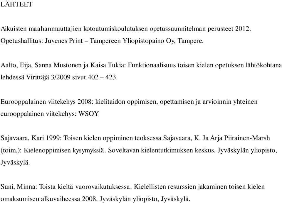 Eurooppalainen viitekehys 2008: kielitaidon oppimisen, opettamisen ja arvioinnin yhteinen eurooppalainen viitekehys: WSOY Sajavaara, Kari 1999: Toisen kielen oppiminen teoksessa Sajavaara, K.