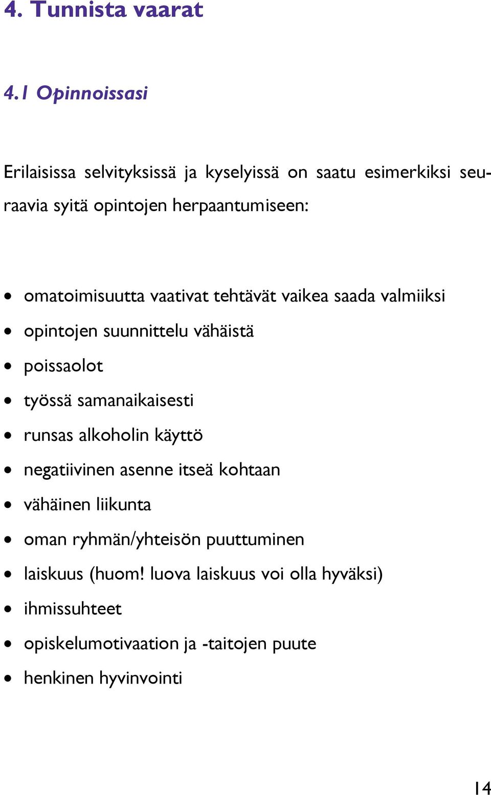 omatoimisuutta vaativat tehtävät vaikea saada valmiiksi opintojen suunnittelu vähäistä poissaolot työssä samanaikaisesti