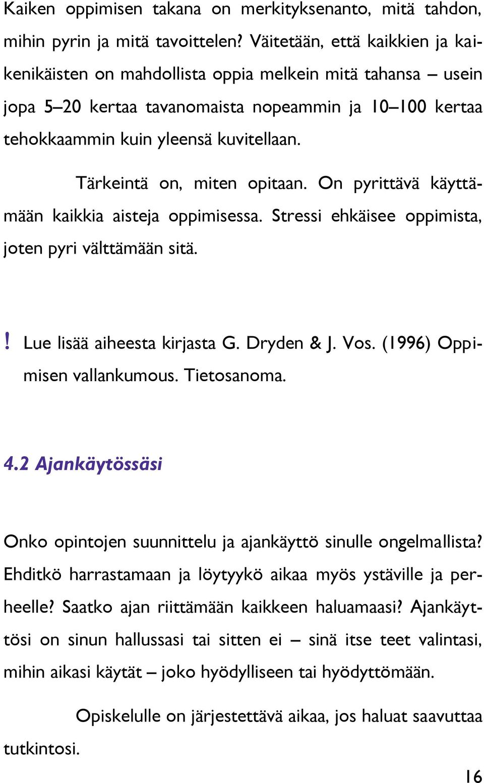 Tärkeintä on, miten opitaan. On pyrittävä käyttämään kaikkia aisteja oppimisessa. Stressi ehkäisee oppimista, joten pyri välttämään sitä. Lue lisää aiheesta kirjasta G. Dryden & J. Vos.