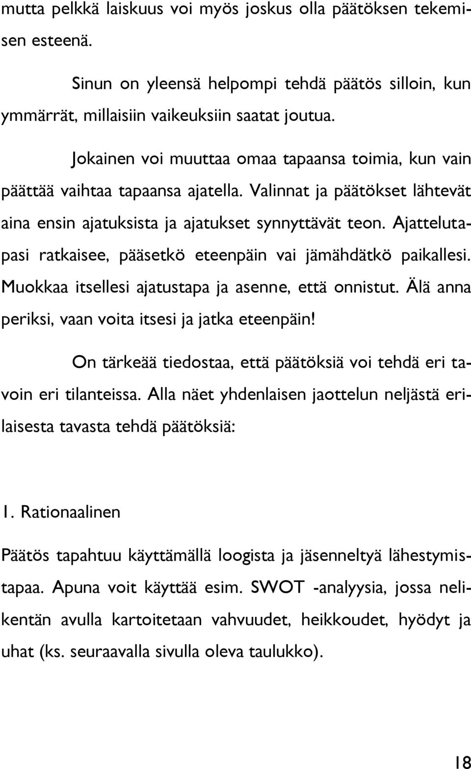 Ajattelutapasi ratkaisee, pääsetkö eteenpäin vai jämähdätkö paikallesi. Muokkaa itsellesi ajatustapa ja asenne, että onnistut. Älä anna periksi, vaan voita itsesi ja jatka eteenpäin!