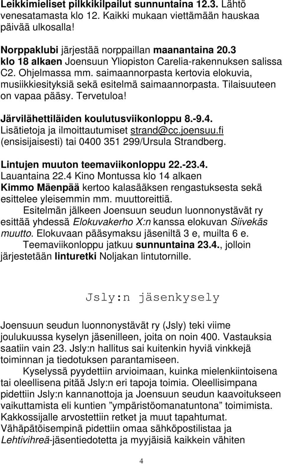 Tervetuloa! Järvilähettiläiden koulutusviikonloppu 8.-9.4. Lisätietoja ja ilmoittautumiset strand@cc.joensuu.fi (ensisijaisesti) tai 0400 351 299/Ursula Strandberg.