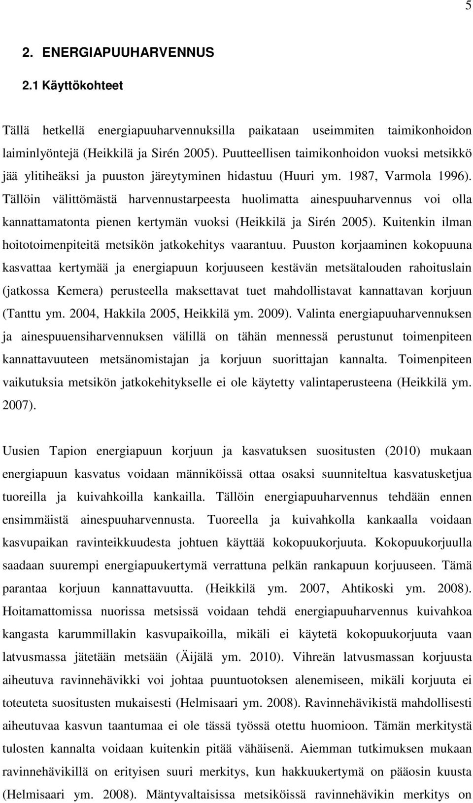 Tällöin välittömästä harvennustarpeesta huolimatta ainespuuharvennus voi olla kannattamatonta pienen kertymän vuoksi (Heikkilä ja Sirén 2005).