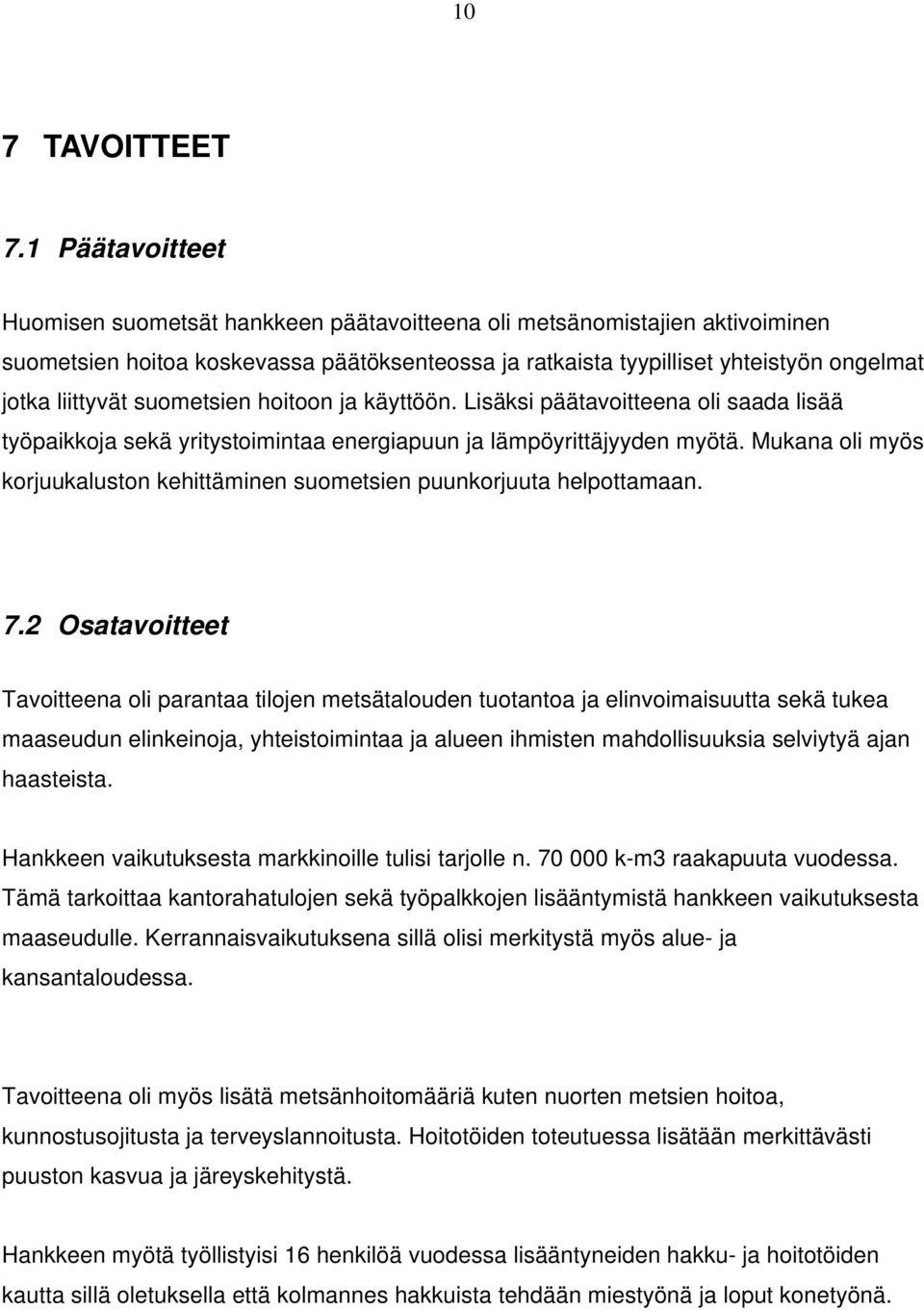 suometsien hoitoon ja käyttöön. Lisäksi päätavoitteena oli saada lisää työpaikkoja sekä yritystoimintaa energiapuun ja lämpöyrittäjyyden myötä.