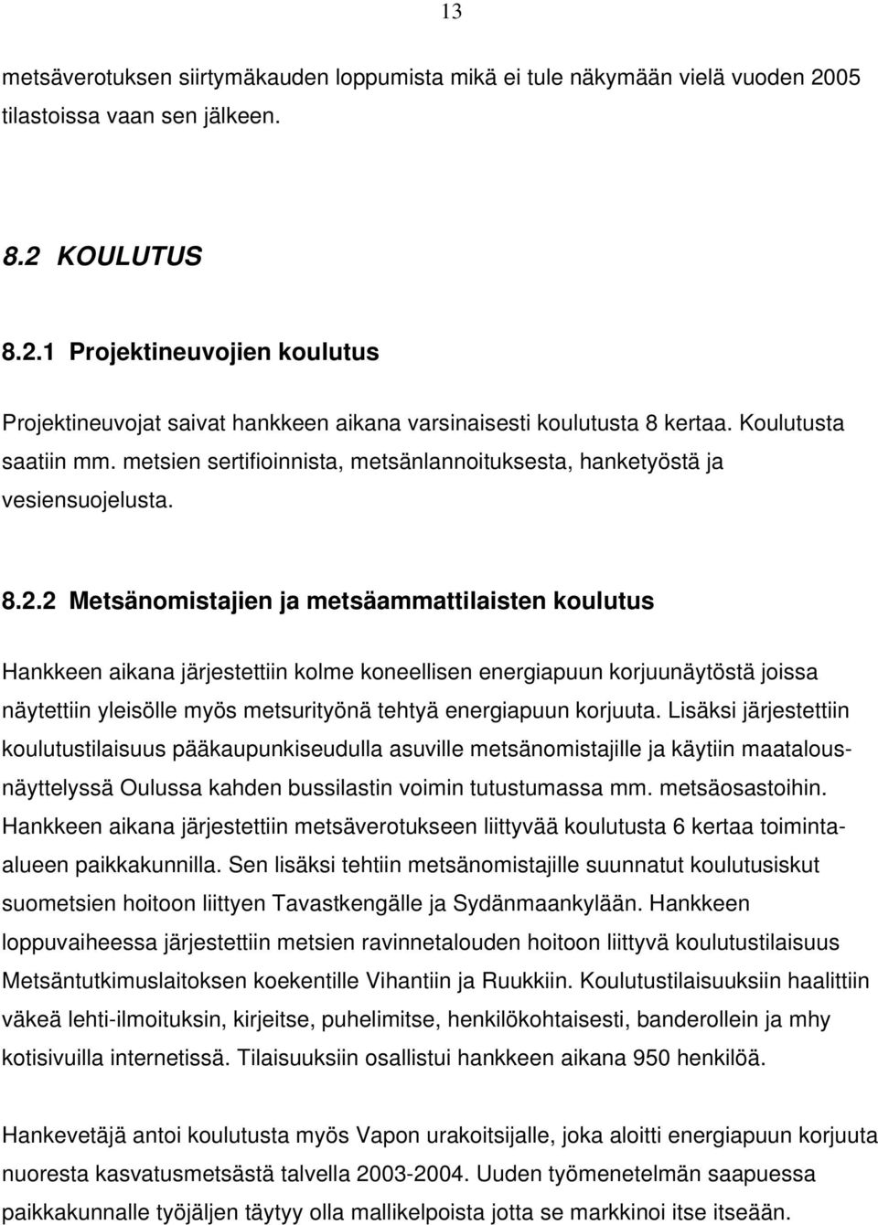 2 Metsänomistajien ja metsäammattilaisten koulutus Hankkeen aikana järjestettiin kolme koneellisen energiapuun korjuunäytöstä joissa näytettiin yleisölle myös metsurityönä tehtyä energiapuun korjuuta.