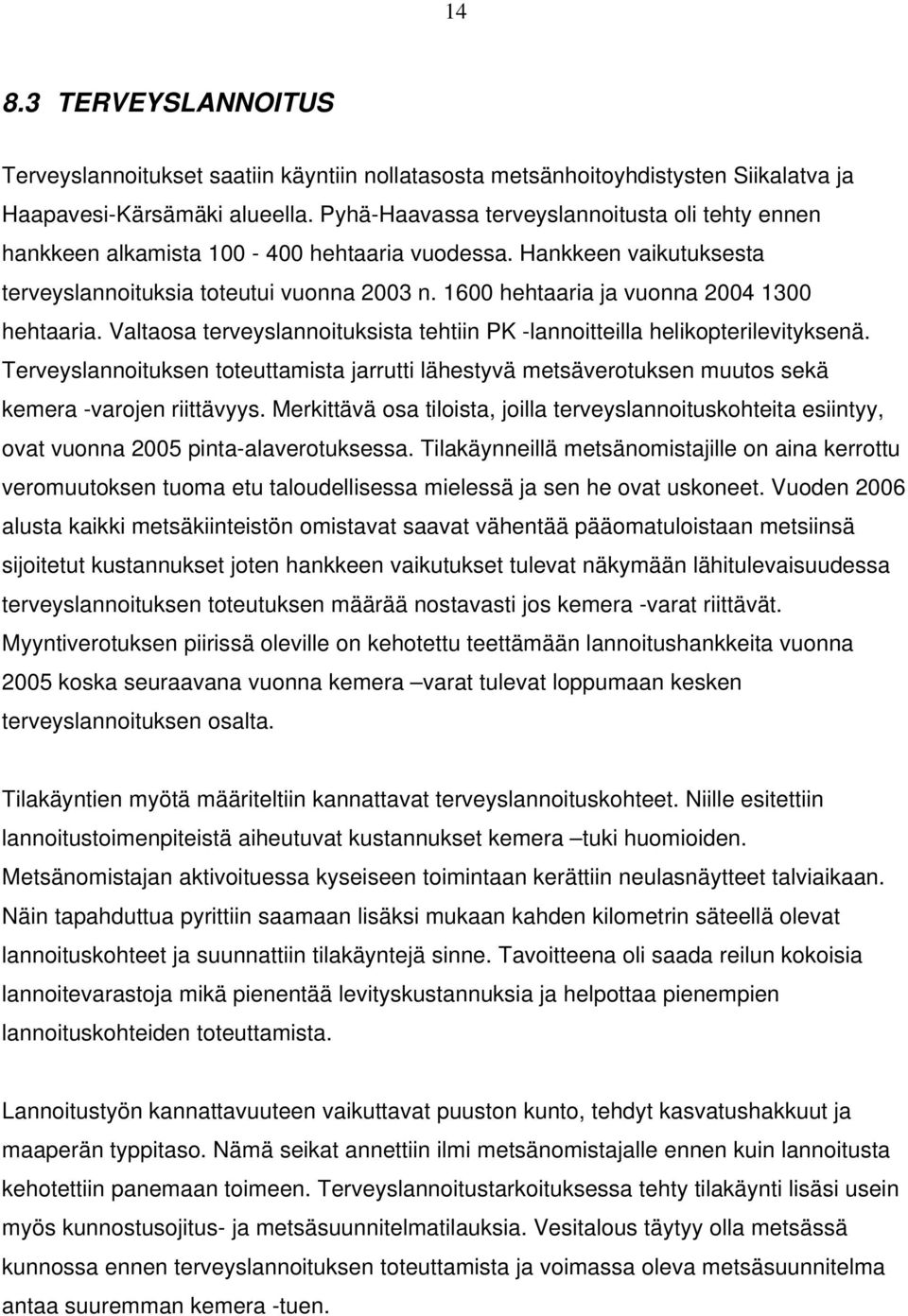 1600 hehtaaria ja vuonna 2004 1300 hehtaaria. Valtaosa terveyslannoituksista tehtiin PK -lannoitteilla helikopterilevityksenä.