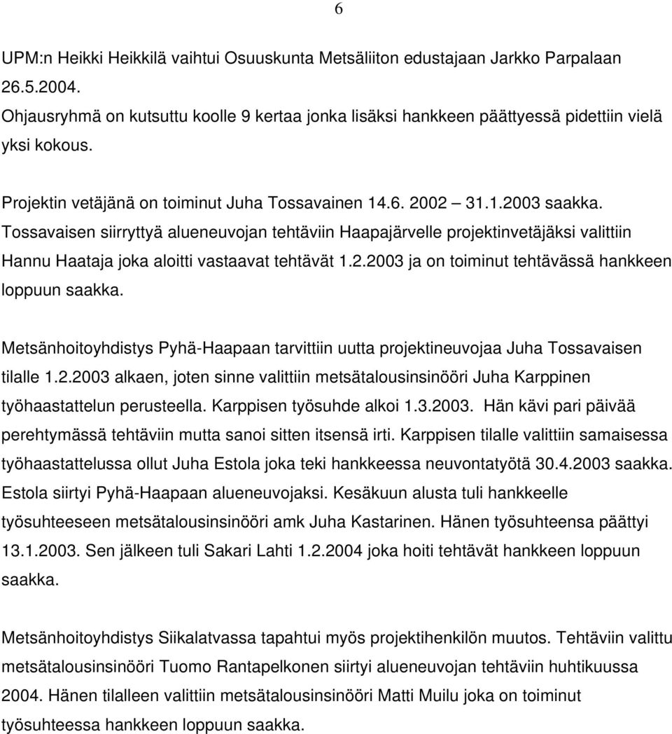 Tossavaisen siirryttyä alueneuvojan tehtäviin Haapajärvelle projektinvetäjäksi valittiin Hannu Haataja joka aloitti vastaavat tehtävät 1.2.2003 ja on toiminut tehtävässä hankkeen loppuun saakka.