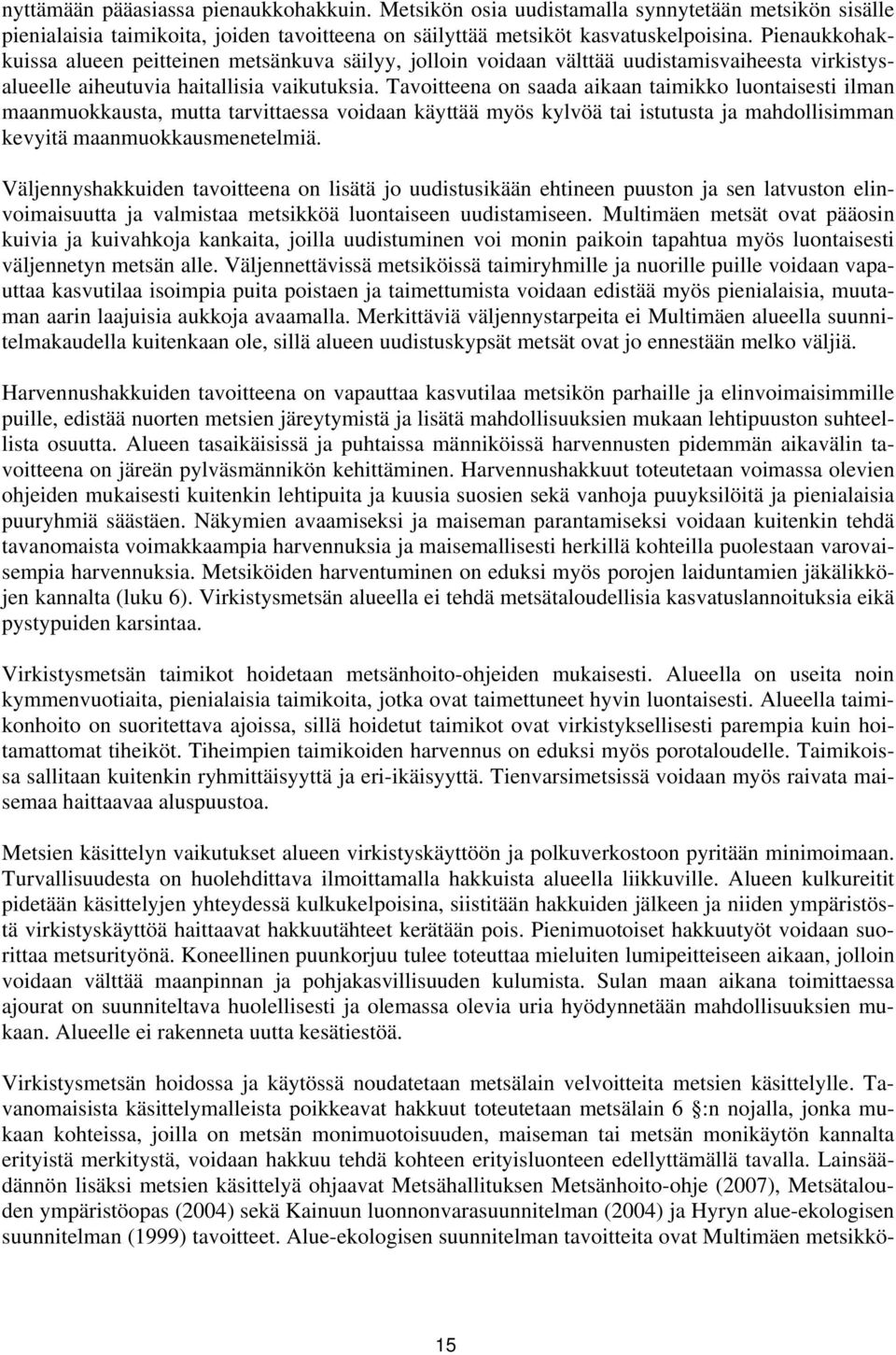 Tavoitteena on saada aikaan taimikko luontaisesti ilman maanmuokkausta, mutta tarvittaessa voidaan käyttää myös kylvöä tai istutusta ja mahdollisimman kevyitä maanmuokkausmenetelmiä.