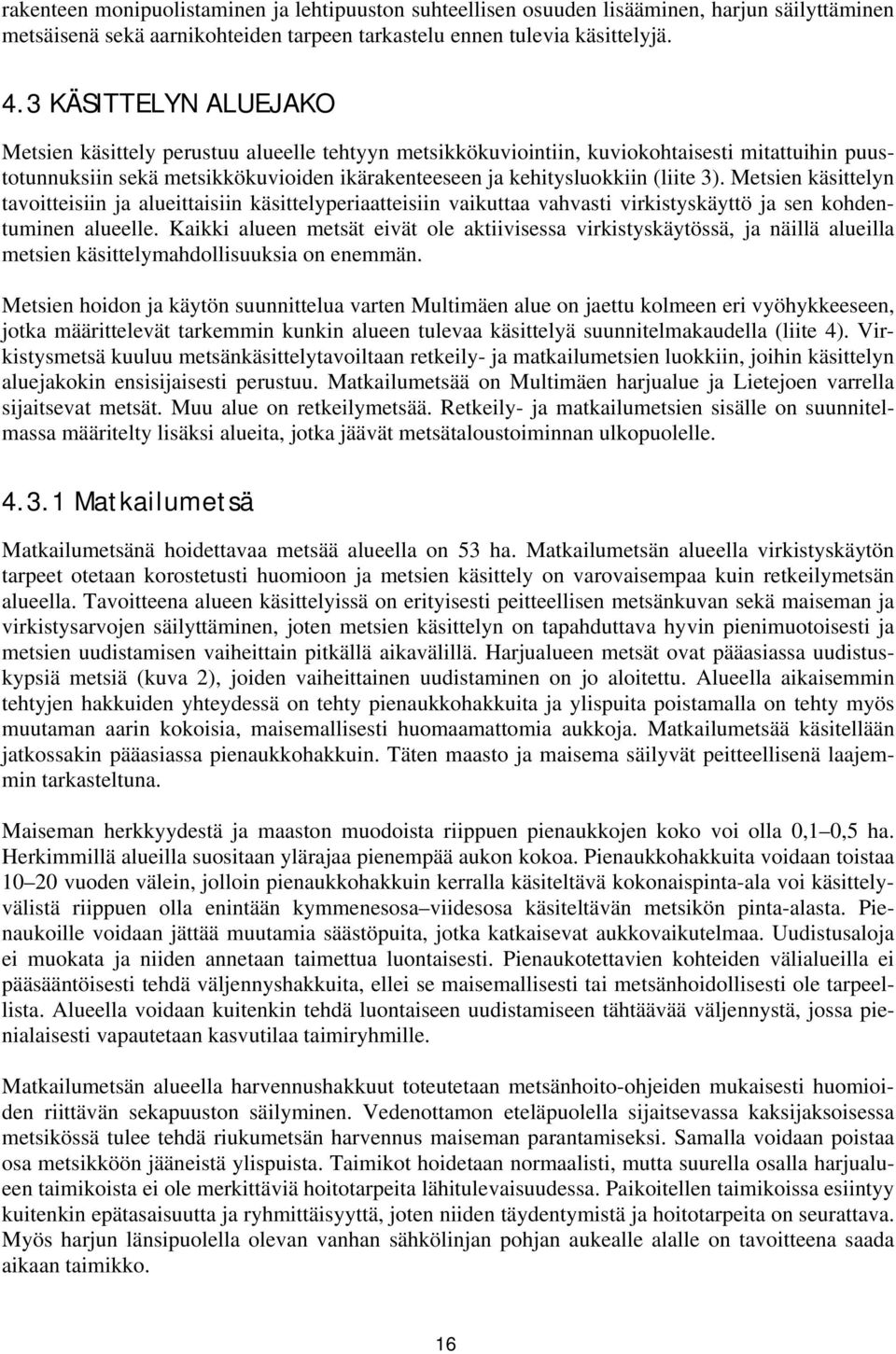 3). Metsien käsittelyn tavoitteisiin ja alueittaisiin käsittelyperiaatteisiin vaikuttaa vahvasti virkistyskäyttö ja sen kohdentuminen alueelle.