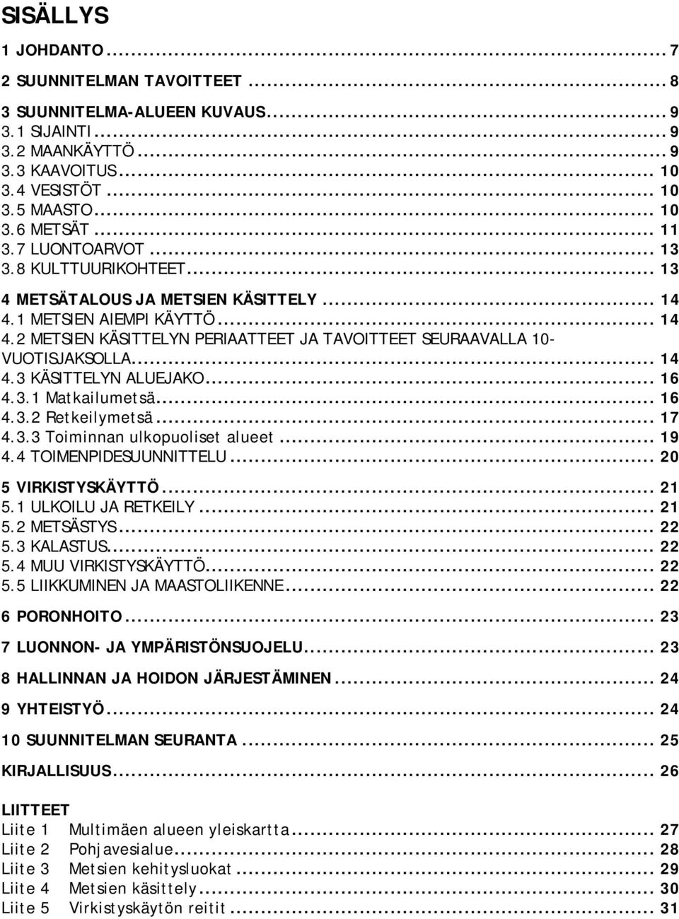 .. 14 4.3 KÄSITTELYN ALUEJAKO... 16 4.3.1 Matkailumetsä... 16 4.3.2 Retkeilymetsä... 17 4.3.3 Toiminnan ulkopuoliset alueet... 19 4.4 TOIMENPIDESUUNNITTELU... 20 5 VIRKISTYSKÄYTTÖ... 21 5.