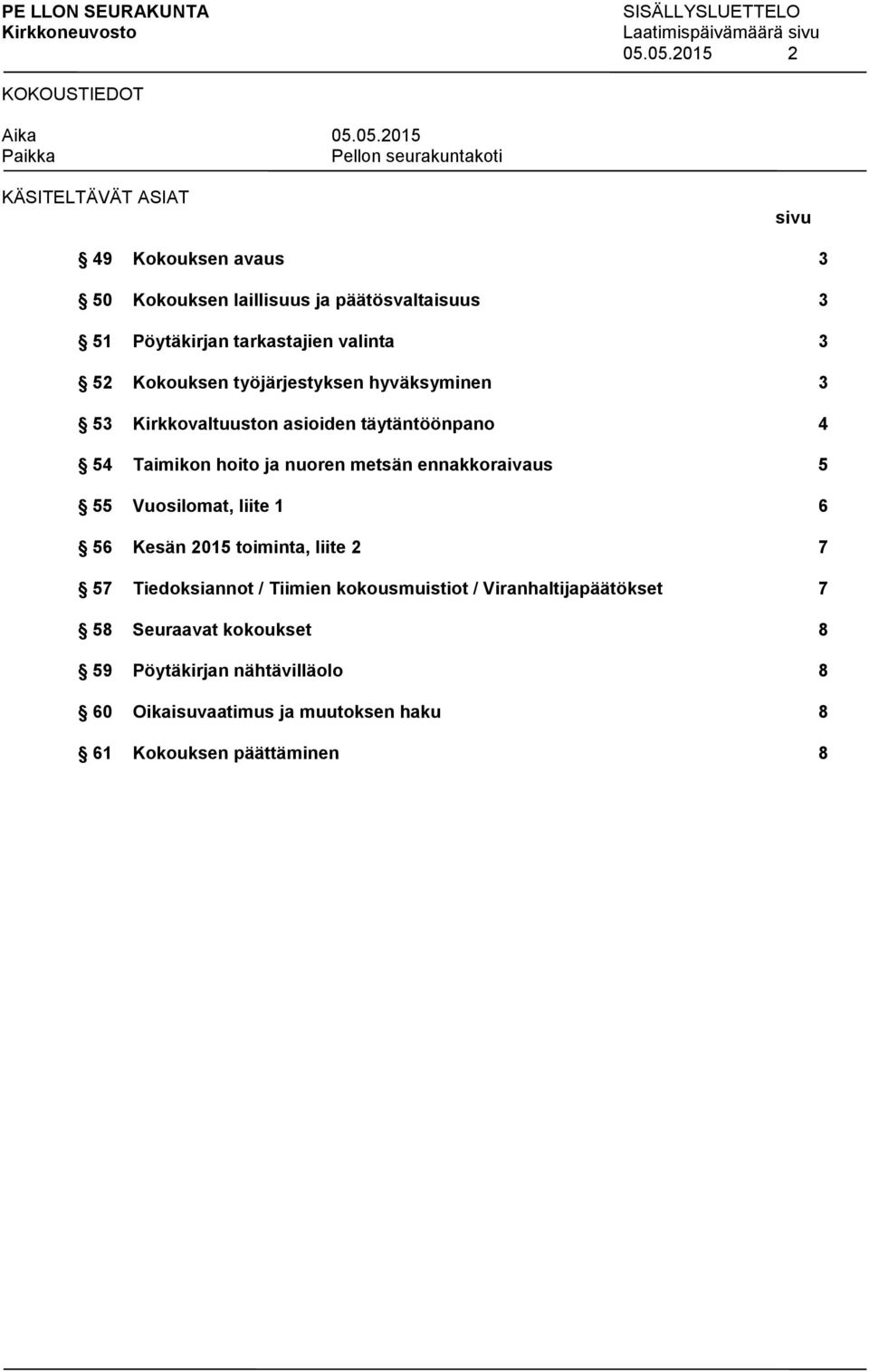 työjärjestyksen hyväksyminen 3 53 Kirkkovaltuuston asioiden täytäntöönpano 4 54 Taimikon hoito ja nuoren metsän ennakkoraivaus 5 55 Vuosilomat, liite 1