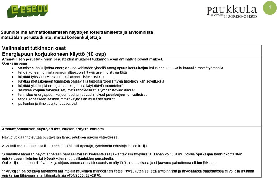 Opiskelija osaa valmistaa lähikuljettaa energiapuuta vähintään yhdellä energiapuun korjuuketjun kalustoon kuuluvalla koneella metsätyömaalla tehdä koneen toimintakunnon ylläpitoon liittyviä usein