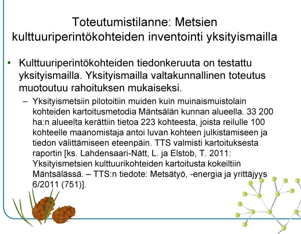 Yksityismetsiin pilotoitiin muiden kuin muinaismuistolain kohteiden kartoitusmetodia Mäntsälän kunnan alueella.