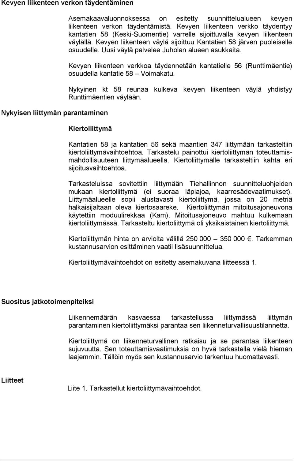 Uusi väylä palvelee Juholan alueen asukkaia. Kevyen liikeneen verkkoa äydenneään kanaielle (Runimäenie) osuudella kanaie 8 Voimakau.