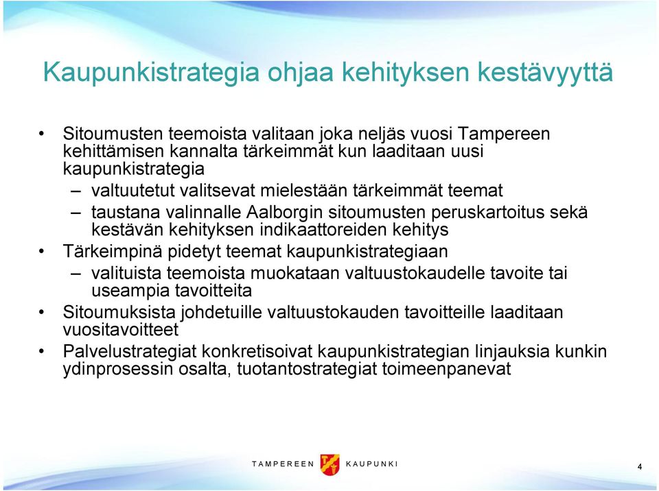 indikaattoreiden kehitys Tärkeimpinä pidetyt teemat kaupunkistrategiaan valituista teemoista muokataan valtuustokaudelle tavoite tai useampia tavoitteita Sitoumuksista