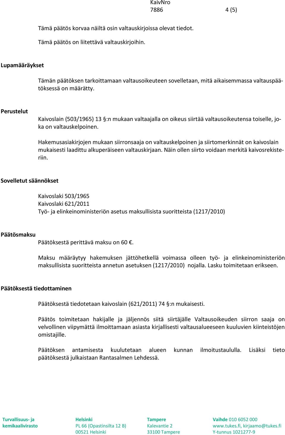 Perustelut Kaivoslain (503/1965) 13 :n mukaan valtaajalla on oikeus siirtää valtausoikeutensa toiselle, joka on valtauskelpoinen.