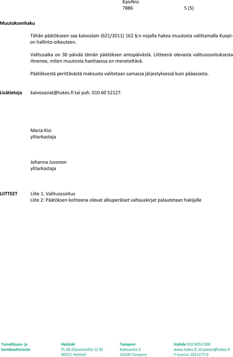 Päätöksestä perittävästä maksusta valitetaan samassa järjestyksessä kuin pääasiasta. Lisätietoja kaivosasiat@tukes.fi tai puh. 010 60 52127.