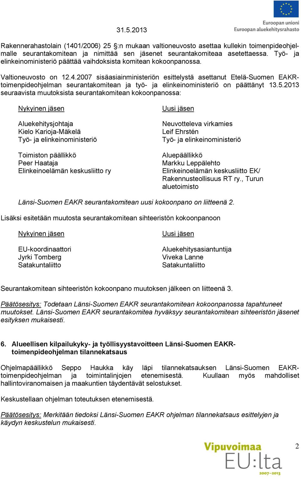 2007 sisäasiainministeriön esittelystä asettanut Etelä-Suomen EAKRtoimenpideohjelman seurantakomitean ja työ- ja elinkeinoministeriö on päättänyt 13.5.