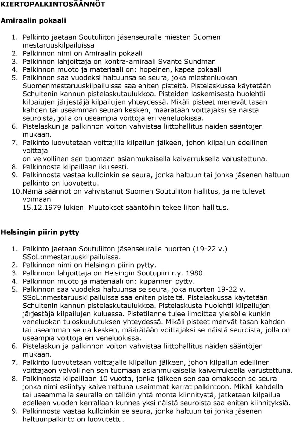 Palkinnon saa vuodeksi haltuunsa se seura, joka miestenluokan Suomenmestaruuskilpailuissa saa eniten pisteitä. Pistelaskussa käytetään Schultenin kannun pistelaskutaulukkoa.