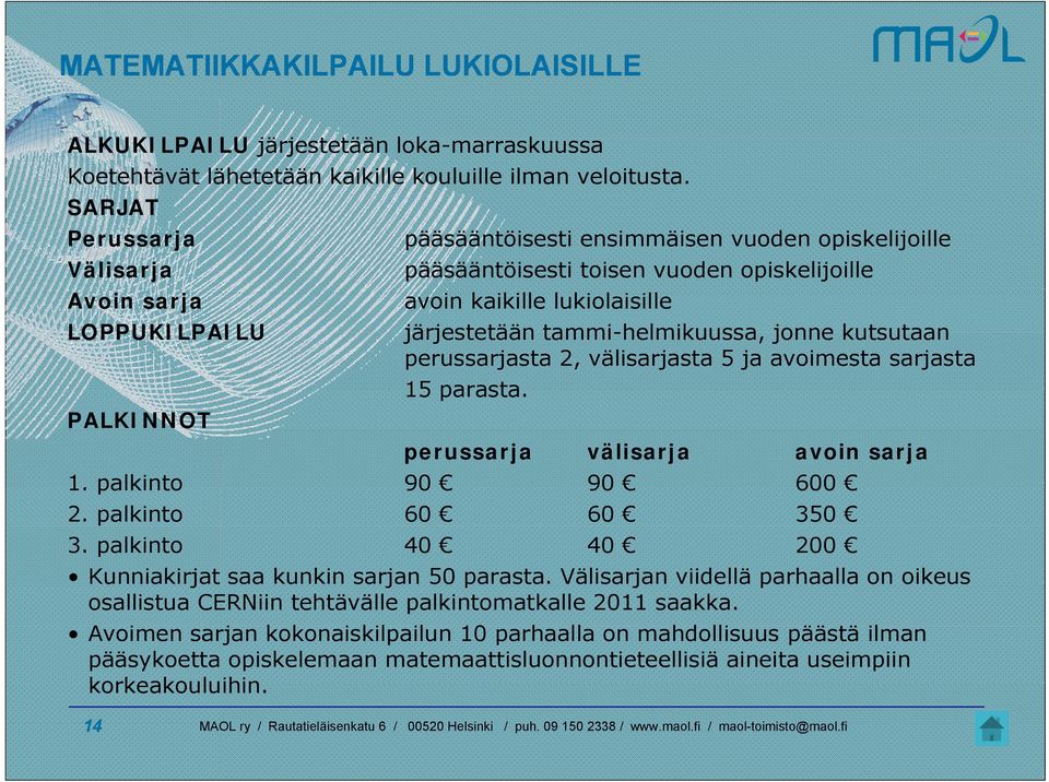 tammi-helmikuussa, jonne kutsutaan perussarjasta 2, välisarjasta 5 ja avoimesta sarjasta 15 parasta. perussarja välisarja avoin sarja 1. palkinto 90 90 600 2. palkinto 60 60 350 3.