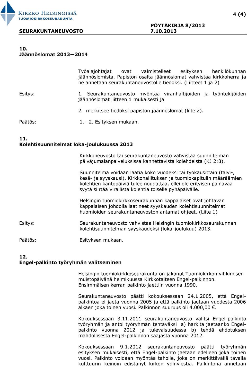 Seurakuntaneuvosto myöntää viranhaltijoiden ja työntekijöiden jäännöslomat liitteen 1 mukaisesti ja 2. merkitsee tiedoksi papiston jäännöslomat (liite 2). 1. 2. 11.