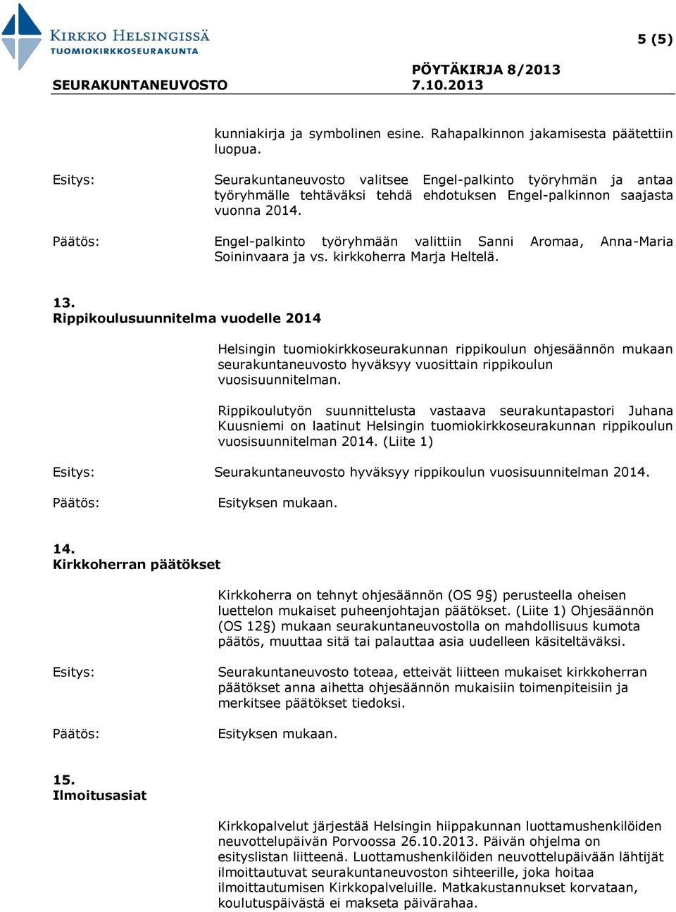 Engel-palkinto työryhmään valittiin Sanni Aromaa, Anna-Maria Soininvaara ja vs. kirkkoherra Marja Heltelä. 13.