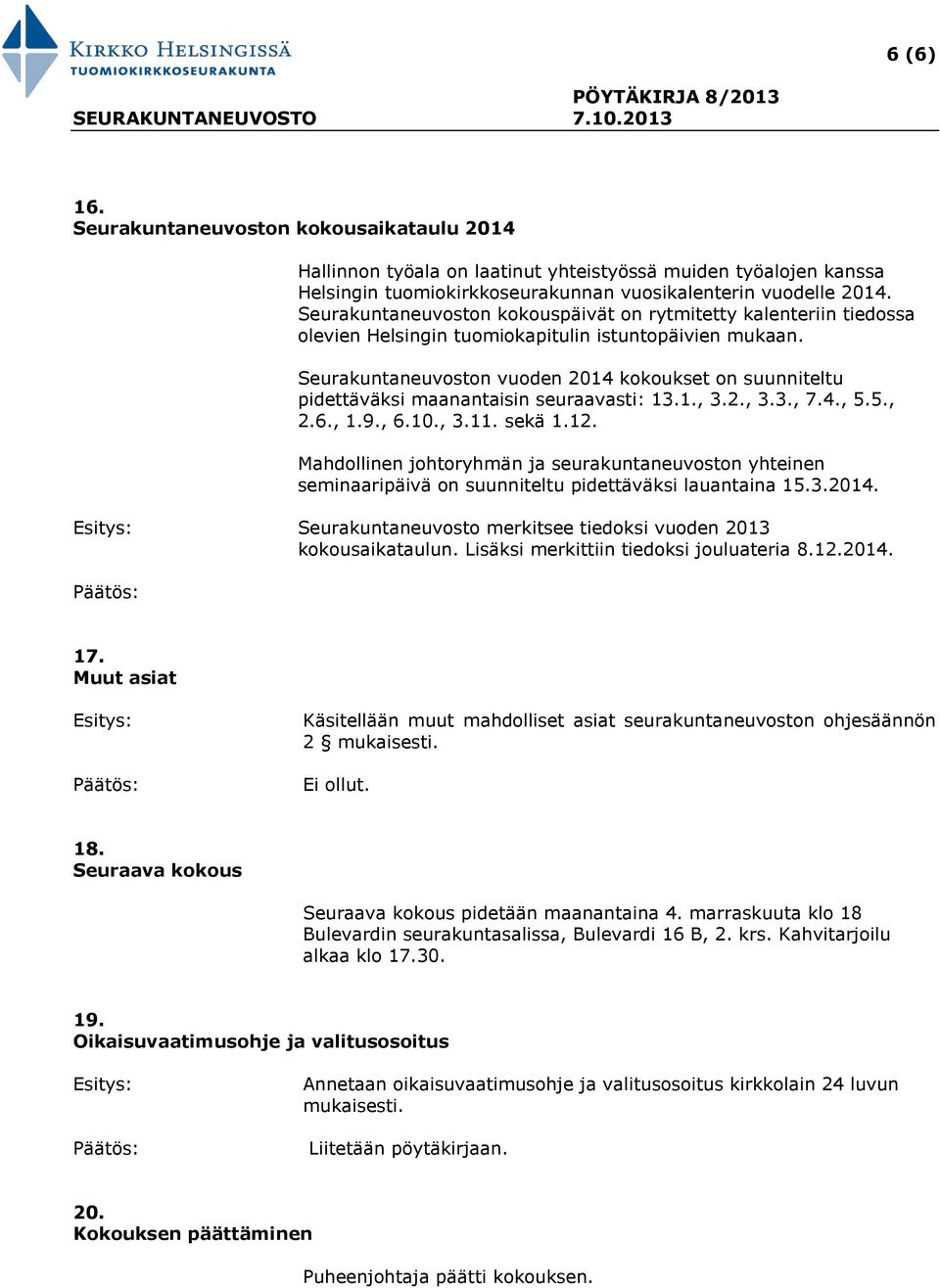 Seurakuntaneuvoston vuoden 2014 kokoukset on suunniteltu pidettäväksi maanantaisin seuraavasti: 13.1., 3.2., 3.3., 7.4., 5.5., 2.6., 1.9., 6.10., 3.11. sekä 1.12.