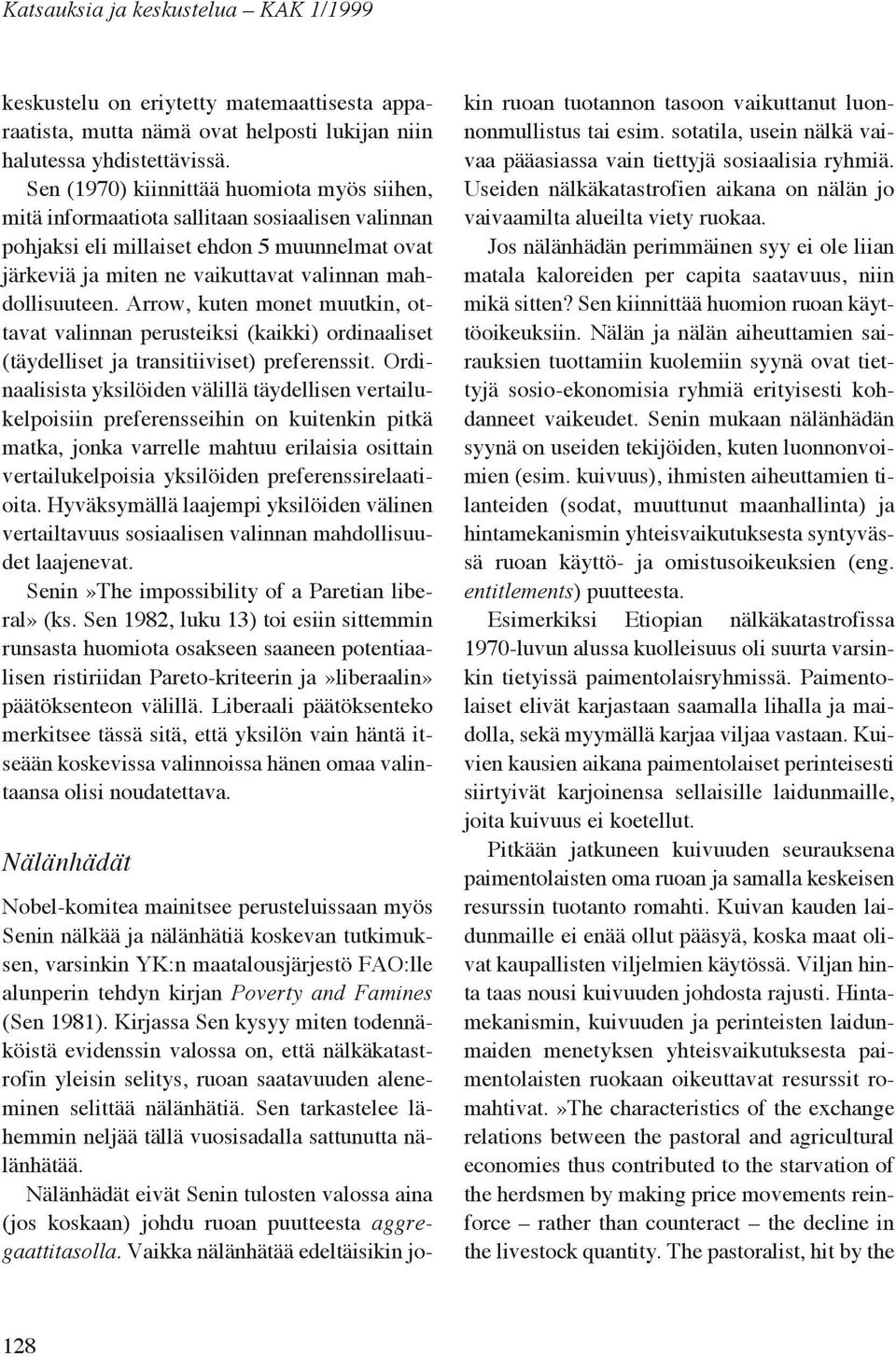 Arrow, kuten monet muutkin, ottavat valinnan perusteiksi (kaikki) ordinaaliset (täydelliset ja transitiiviset) preferenssit.