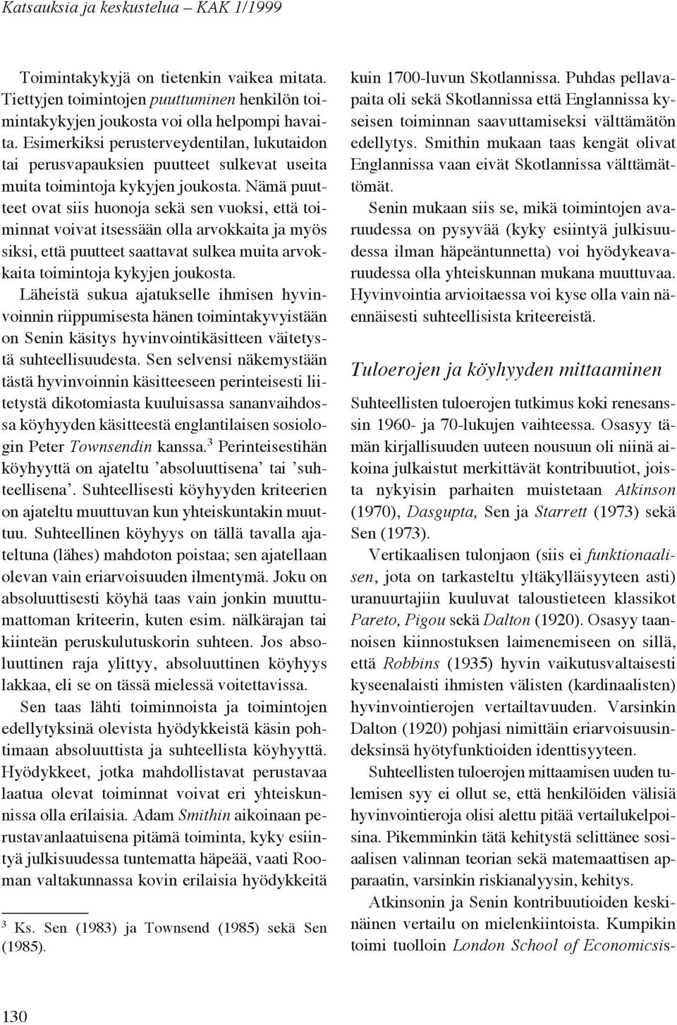 Nämä puutteet ovat siis huonoja sekä sen vuoksi, että toiminnat voivat itsessään olla arvokkaita ja myös siksi, että puutteet saattavat sulkea muita arvokkaita toimintoja kykyjen joukosta.