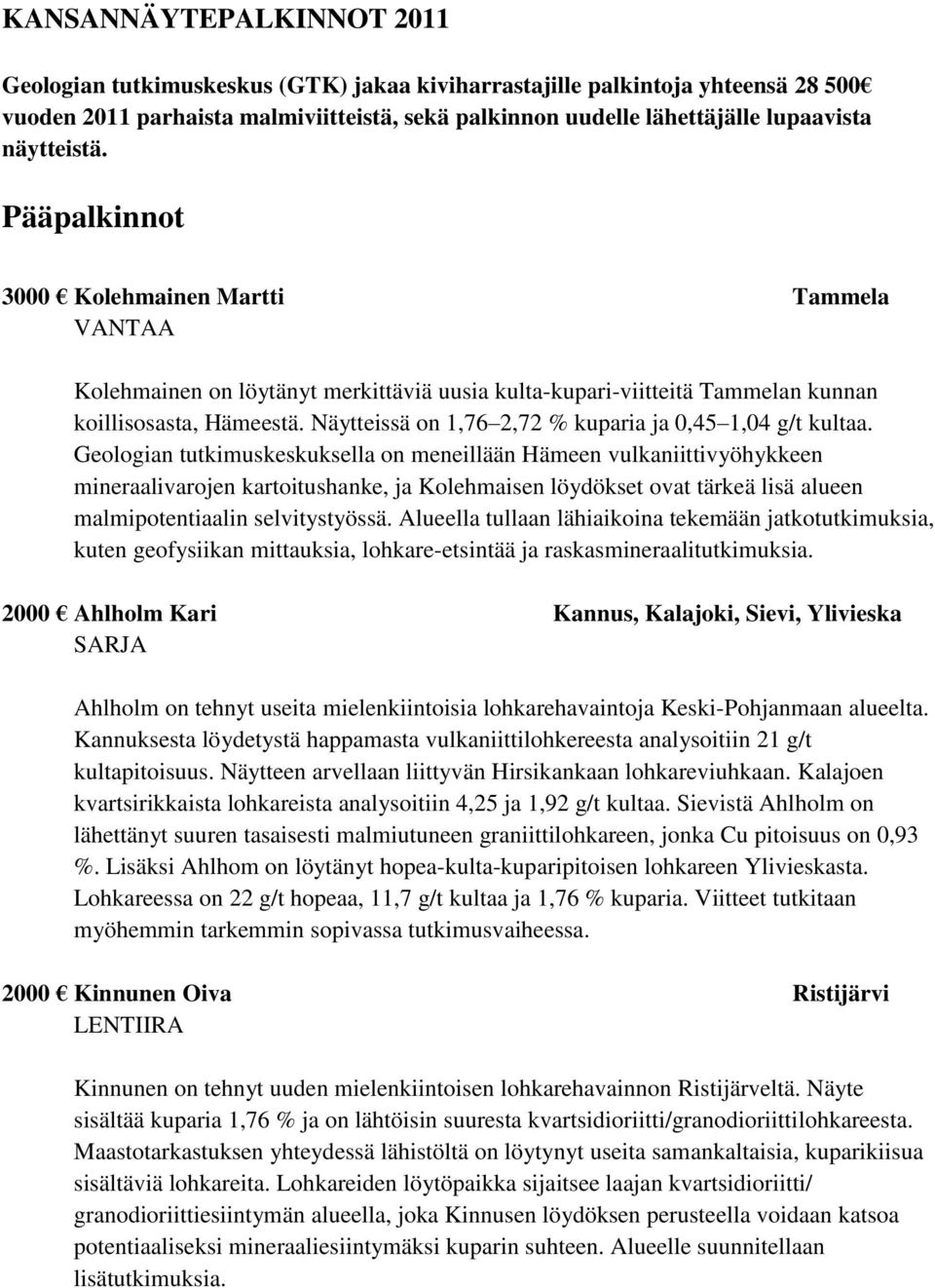 Näytteissä on 1,76 2,72 % kuparia ja 0,45 1,04 g/t kultaa.