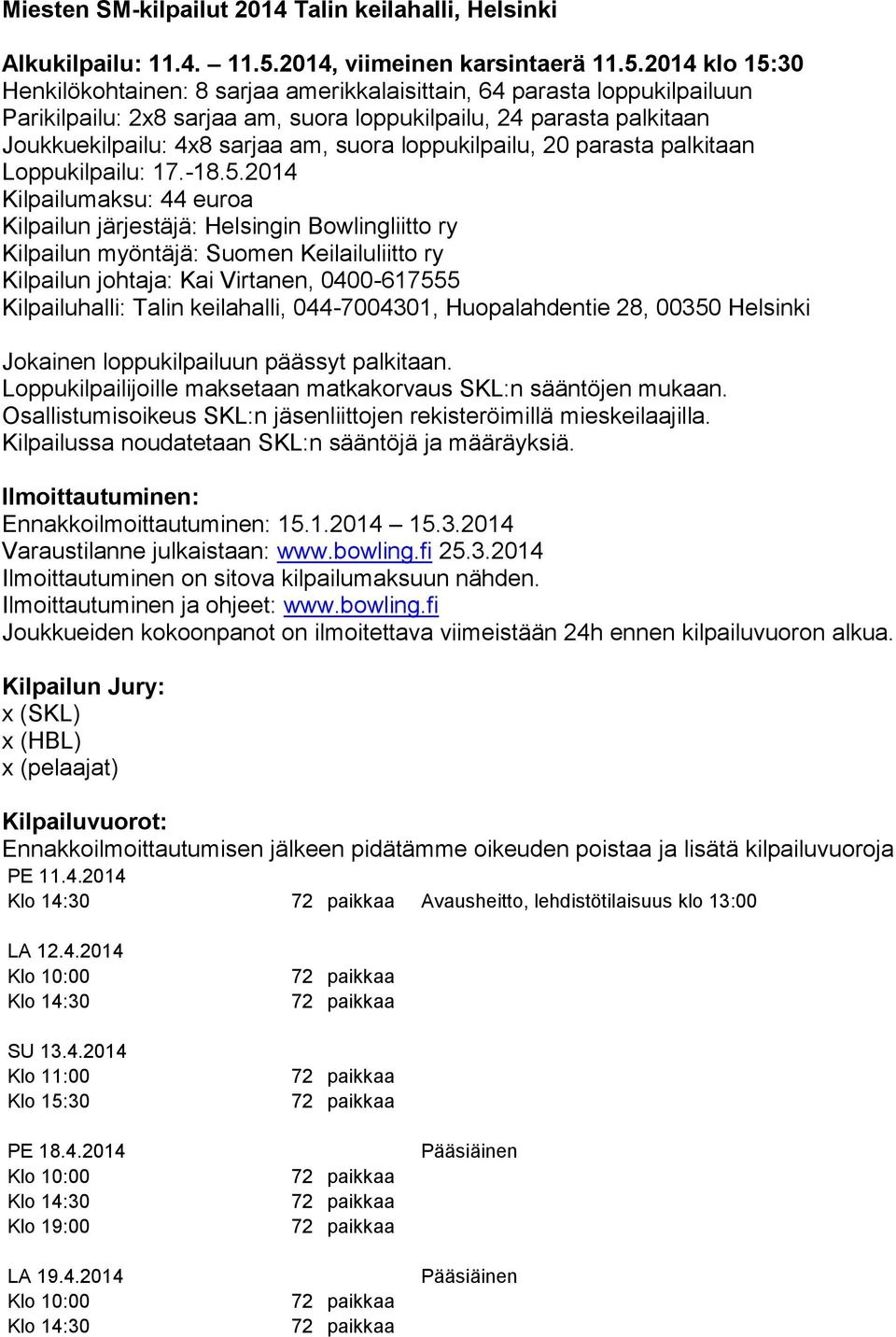 2014 klo 15:30 Henkilökohtainen: 8 sarjaa amerikkalaisittain, 64 parasta loppukilpailuun Parikilpailu: 2x8 sarjaa am, suora loppukilpailu, 24 parasta palkitaan Joukkuekilpailu: 4x8 sarjaa am, suora