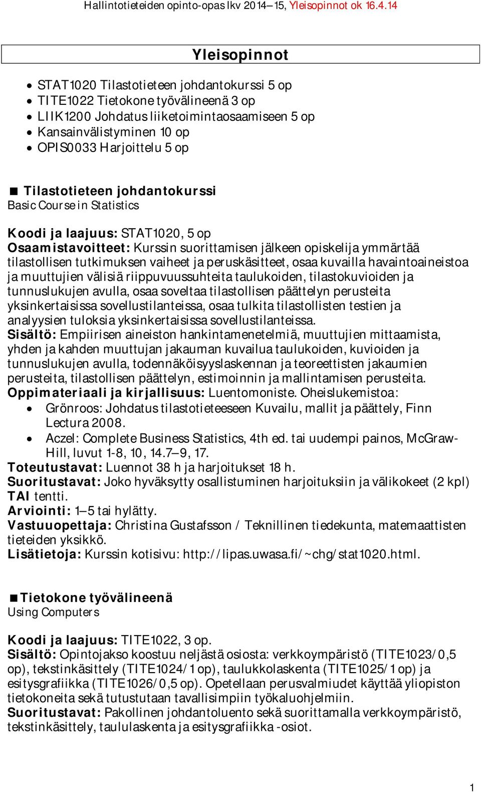 peruskäsitteet, osaa kuvailla havaintoaineistoa ja muuttujien välisiä riippuvuussuhteita taulukoiden, tilastokuvioiden ja tunnuslukujen avulla, osaa soveltaa tilastollisen päättelyn perusteita