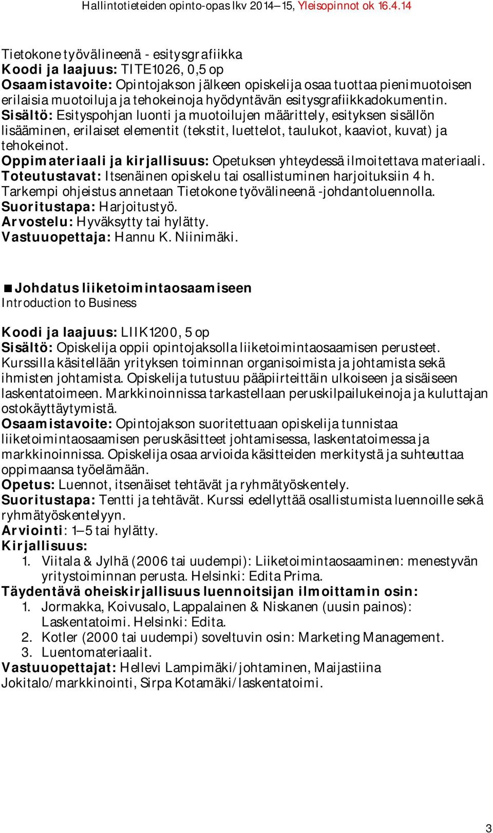 Toteutustavat: Itsenäinen opiskelu tai osallistuminen harjoituksiin 4 h. Suoritustapa: Harjoitustyö. Arvostelu: Hyväksytty tai hylätty.