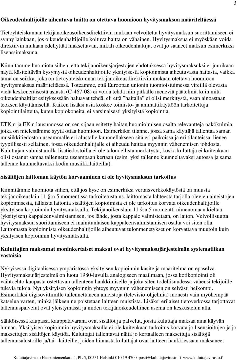 Hyvitysmaksua ei myöskään voida direktiivin mukaan edellyttää maksettavan, mikäli oikeudenhaltijat ovat jo saaneet maksun esimerkiksi lisenssimaksuna.