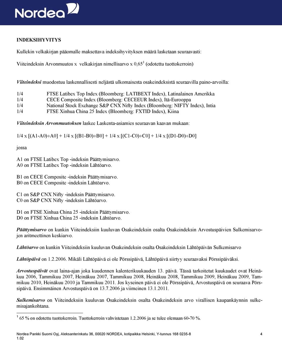 Composite Index (Bloomberg: CECEEUR Index), Itä-Eurooppa 1/4 National Stock Exchange S&P CNX Nifty Index (Bloomberg: NIFTY Index), Intia 1/4 FTSE Xinhua China 25 Index (Bloomberg: FXTID Index), Kiina