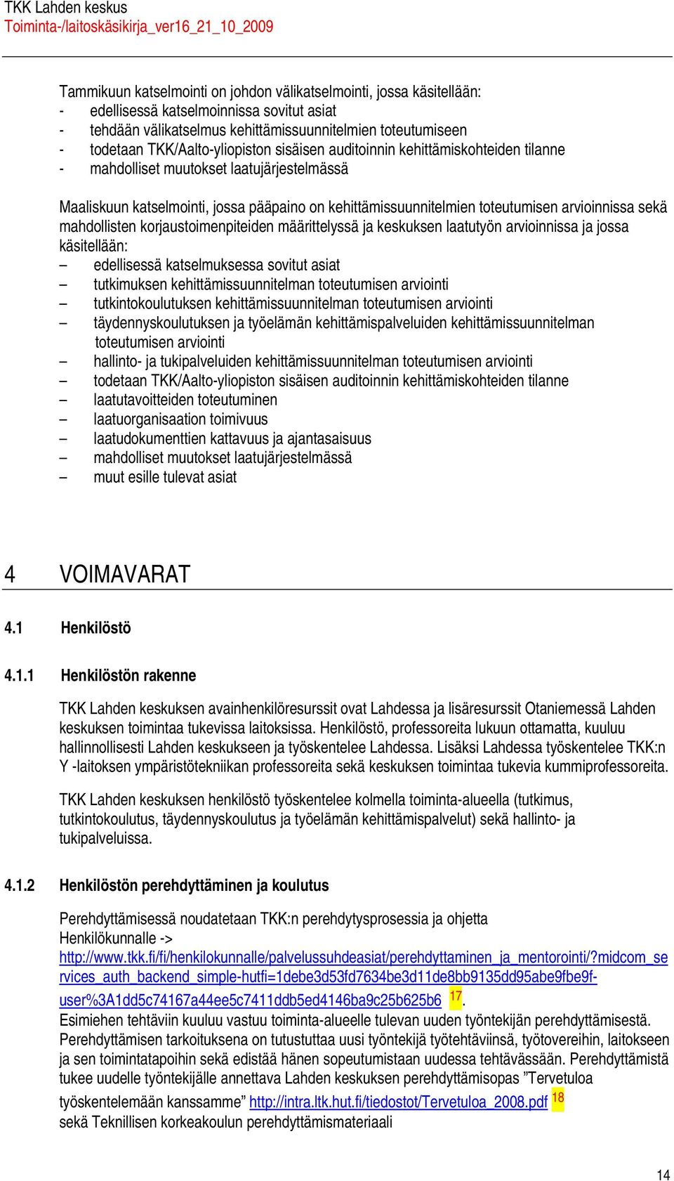 korjustoimenpiteiden määrittelyssä j keskuksen ltutyön rvioinniss j joss käsitellään: edellisessä ktselmuksess sovitut sit tutkimuksen kehittämissuunnitelmn toteutumisen rviointi tutkintokoulutuksen