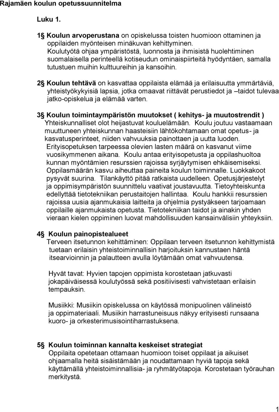 2 Koulun tehtävä on kasvattaa oppilaista elämää ja erilaisuutta ymmärtäviä, yhteistyökykyisiä lapsia, jotka omaavat riittävät perustiedot ja taidot tulevaa jatko-opiskelua ja elämää varten.