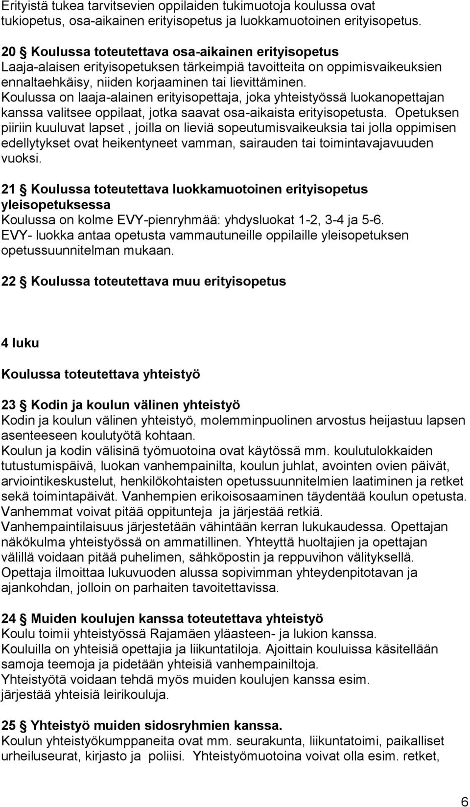 Koulussa on laaja-alainen erityisopettaja, joka yhteistyössä luokanopettajan kanssa valitsee oppilaat, jotka saavat osa-aikaista erityisopetusta.