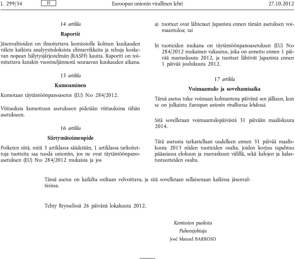 Raportti on toimitettava kutakin vuosineljännestä seuraavan kuukauden aikana. 15 artikla Kumoaminen Kumotaan täytäntöönpanoasetus (EU) N:o 284/2012.