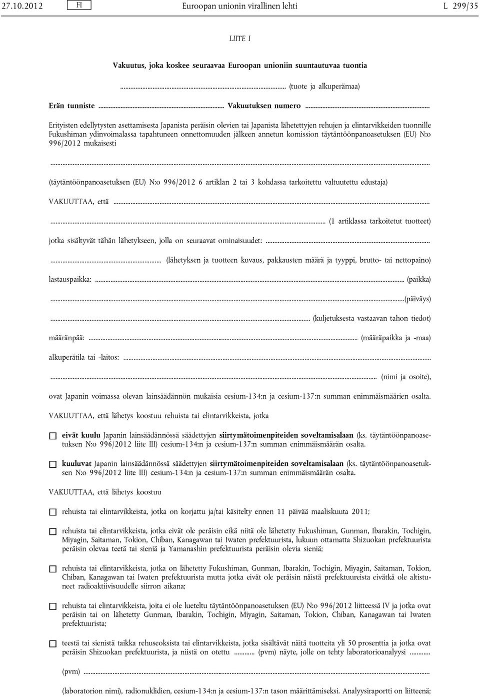 annetun komission täytäntöönpanoasetuksen (EU) N:o 996/2012 mukaisesti... (täytäntöönpanoasetuksen (EU) N:o 996/2012 6 artiklan 2 tai 3 kohdassa tarkoitettu valtuutettu edustaja) VAKUUTTAA, että.