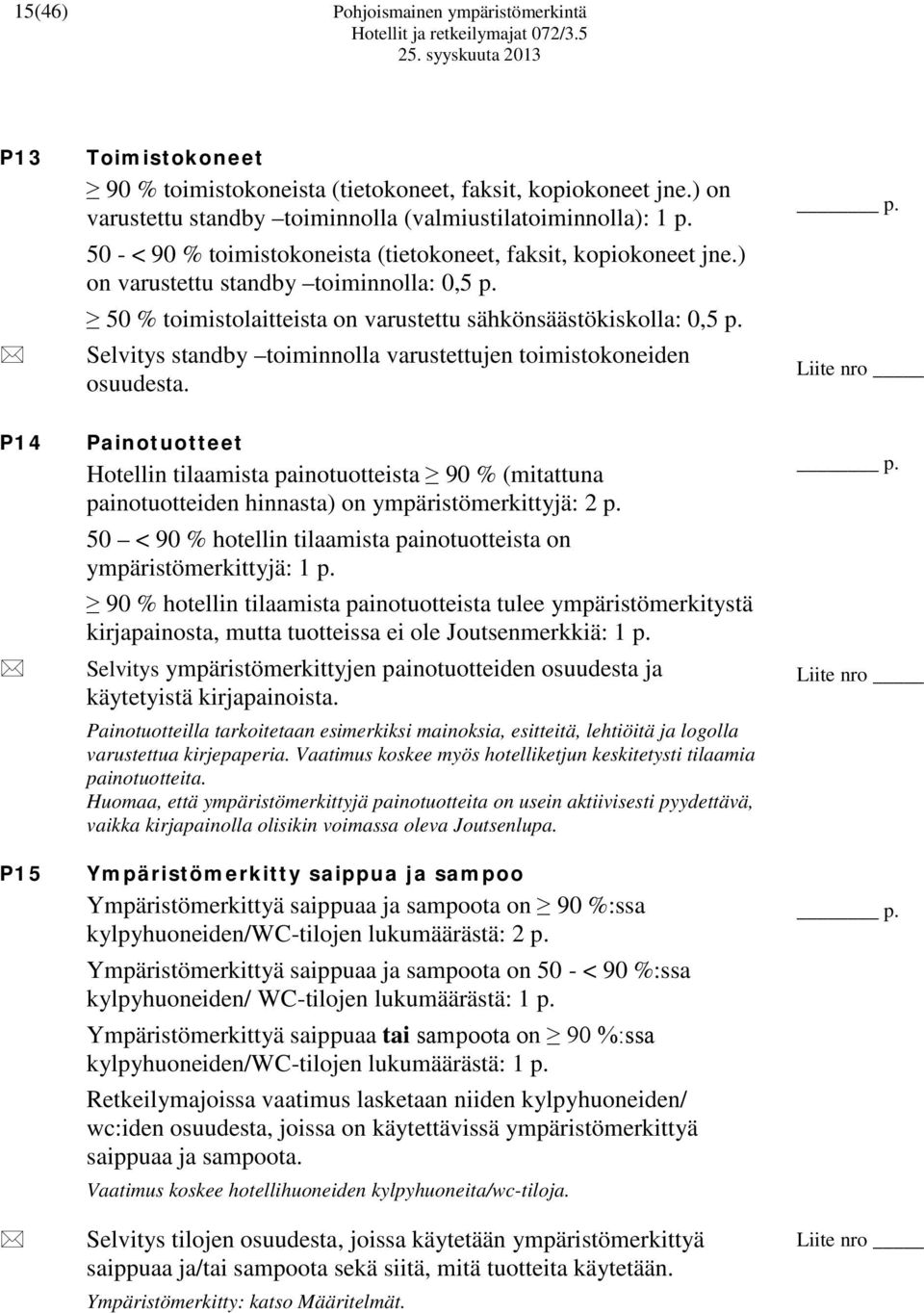 Selvitys standby toiminnolla varustettujen toimistokoneiden osuudesta. P14 P15 Painotuotteet Hotellin tilaamista painotuotteista 90 % (mitattuna painotuotteiden hinnasta) on ympäristömerkittyjä: 2 p.