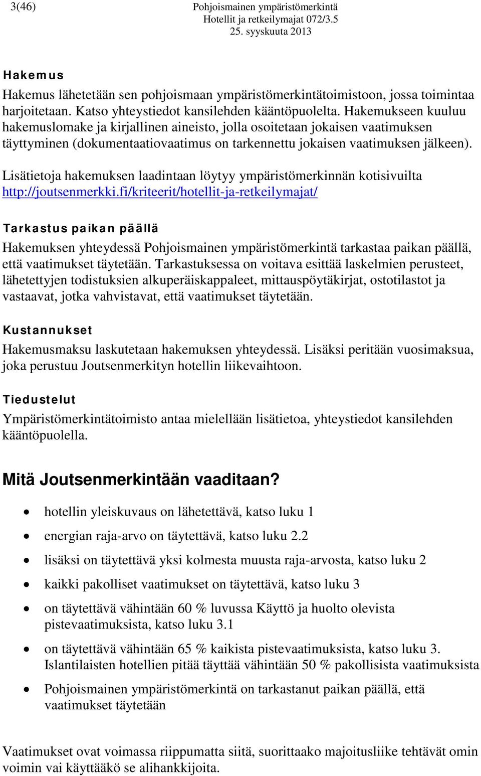Lisätietoja hakemuksen laadintaan löytyy ympäristömerkinnän kotisivuilta http://joutsenmerkki.