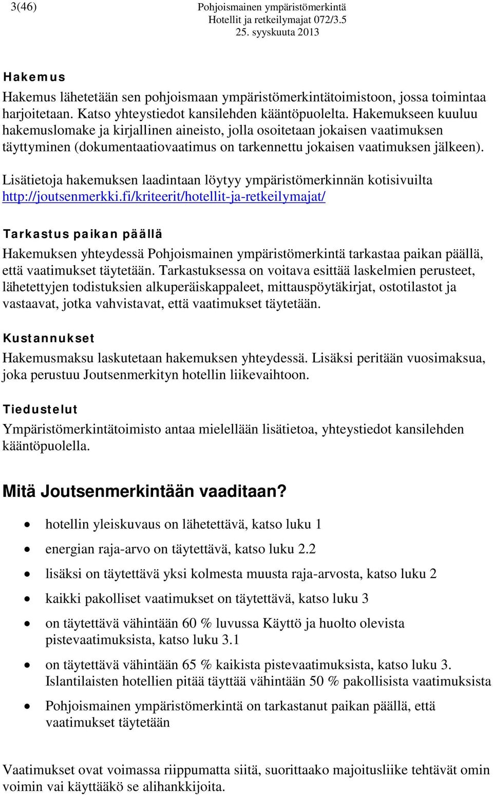 Lisätietoja hakemuksen laadintaan löytyy ympäristömerkinnän kotisivuilta http://joutsenmerkki.