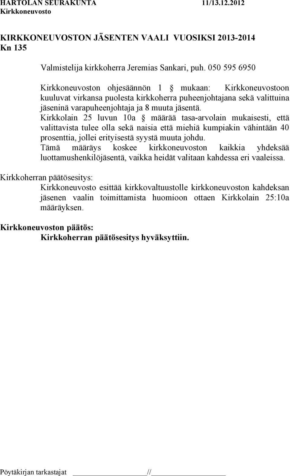 Kirkkolain 25 luvun 10a määrää tasa-arvolain mukaisesti, että valittavista tulee olla sekä naisia että miehiä kumpiakin vähintään 40 prosenttia, jollei erityisestä syystä muuta johdu.