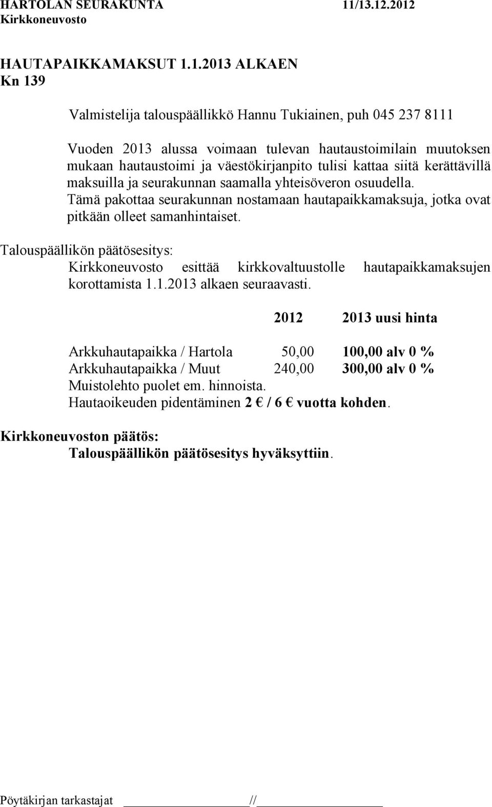 tulisi kattaa siitä kerättävillä maksuilla ja seurakunnan saamalla yhteisöveron osuudella. Tämä pakottaa seurakunnan nostamaan hautapaikkamaksuja, jotka ovat pitkään olleet samanhintaiset.