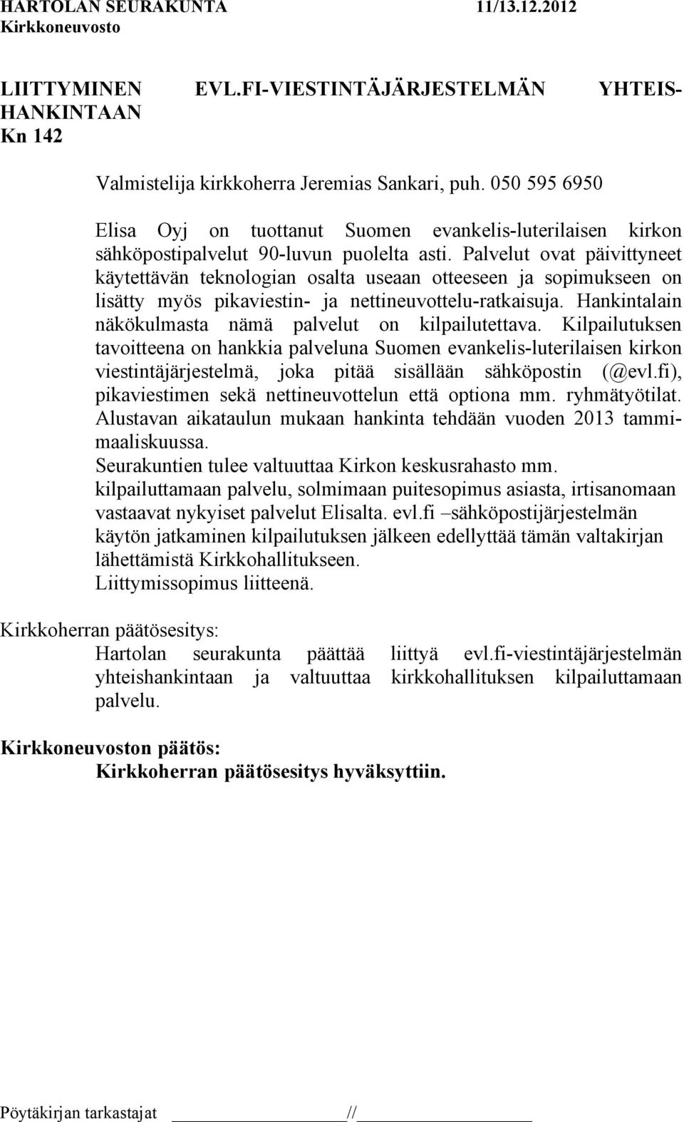 Palvelut ovat päivittyneet käytettävän teknologian osalta useaan otteeseen ja sopimukseen on lisätty myös pikaviestin- ja nettineuvottelu-ratkaisuja.