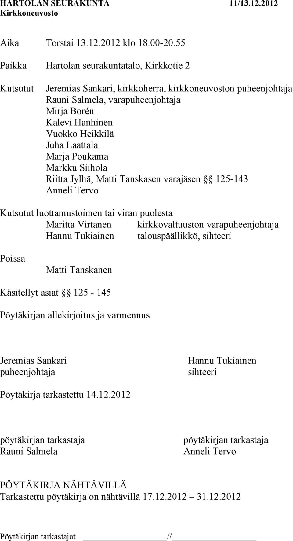 Laattala Marja Poukama Markku Siihola Riitta Jylhä, Matti Tanskasen varajäsen 125-143 Anneli Tervo Kutsutut luottamustoimen tai viran puolesta Maritta Virtanen kirkkovaltuuston varapuheenjohtaja