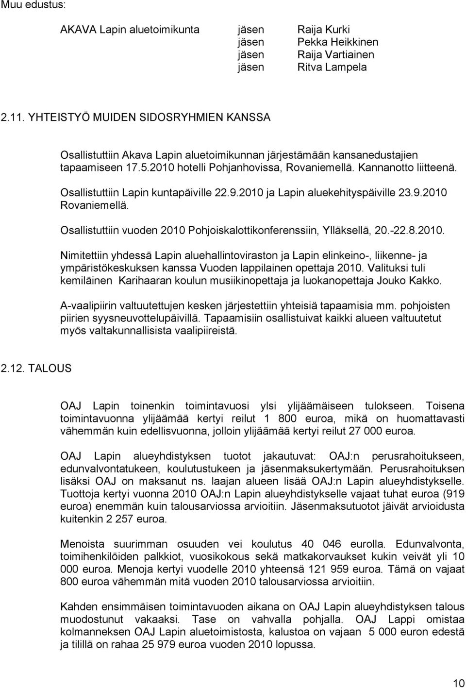 Osallistuttiin Lapin kuntapäiville 22.9.2010 ja Lapin aluekehityspäiville 23.9.2010 Rovaniemellä. Osallistuttiin vuoden 2010 Pohjoiskalottikonferenssiin, Ylläksellä, 20.-22.8.2010. Nimitettiin yhdessä Lapin aluehallintoviraston ja Lapin elinkeino-, liikenne- ja ympäristökeskuksen kanssa Vuoden lappilainen opettaja 2010.