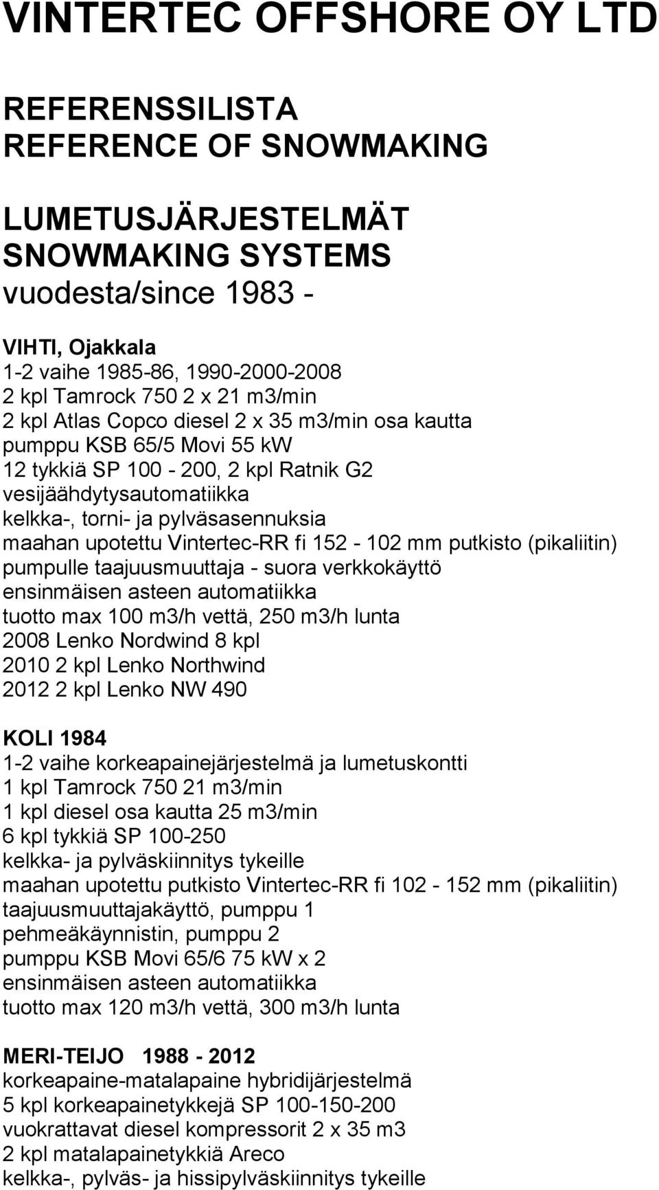 upotettu Vintertec-RR fi 152-102 mm putkisto (pikaliitin) pumpulle taajuusmuuttaja - suora verkkokäyttö ensinmäisen asteen automatiikka tuotto max 100 m3/h vettä, 250 m3/h lunta 2008 Lenko Nordwind 8